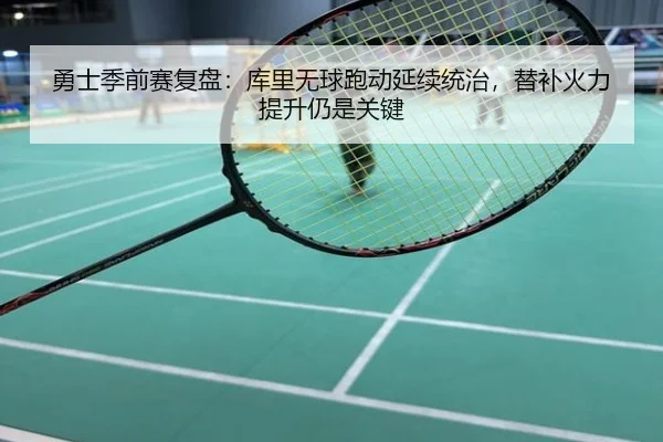 勇士季前赛复盘：库里无球跑动延续统治，替补火力提升仍是关键